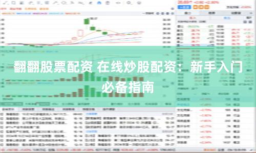 翻翻股票配资 在线炒股配资：新手入门必备指南