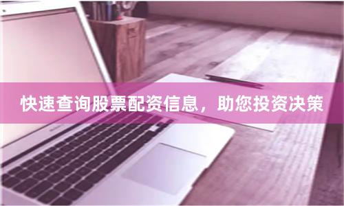 快速查询股票配资信息，助您投资决策